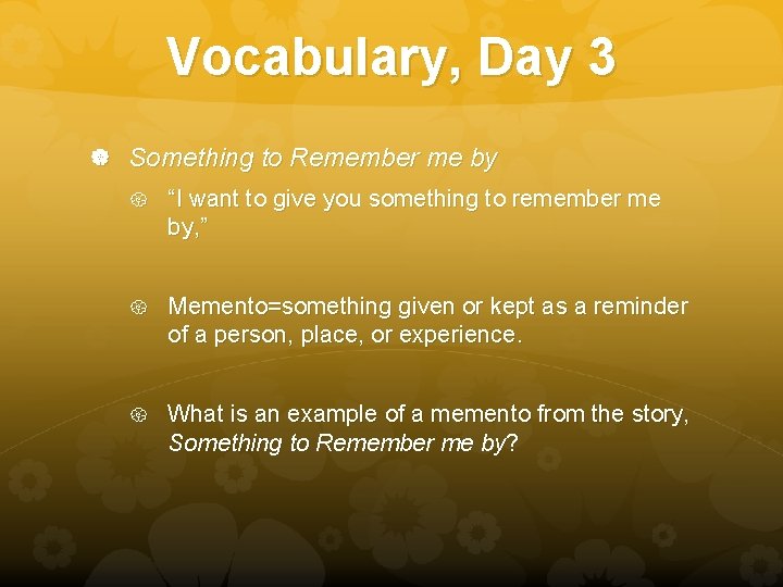 Vocabulary, Day 3 Something to Remember me by “I want to give you something