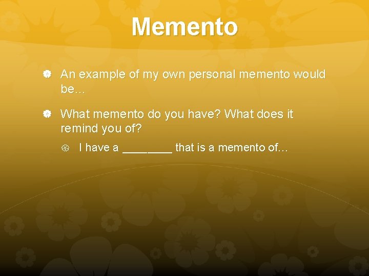 Memento An example of my own personal memento would be… What memento do you