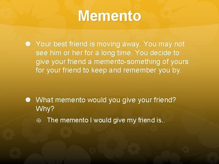 Memento Your best friend is moving away. You may not see him or her
