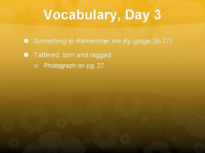 Vocabulary, Day 3 Something to Remember me By (page 26 -27) Tattered: torn and