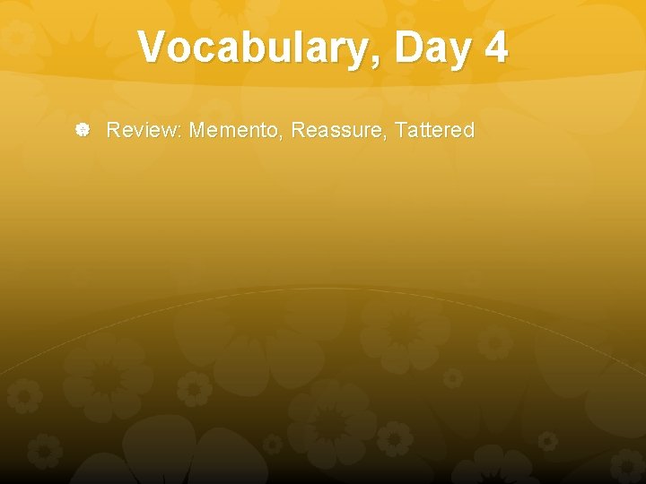 Vocabulary, Day 4 Review: Memento, Reassure, Tattered 