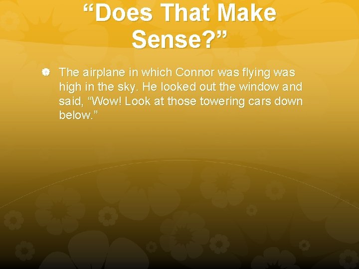“Does That Make Sense? ” The airplane in which Connor was flying was high