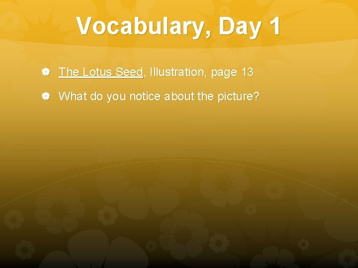 Vocabulary, Day 1 The Lotus Seed, Illustration, page 13 What do you notice about