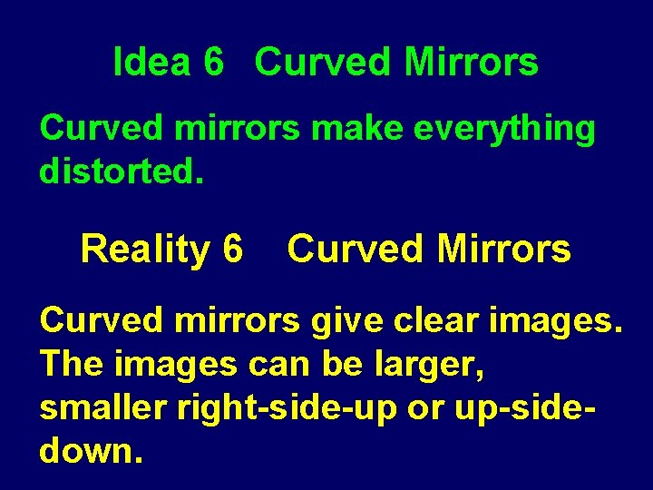 Idea 6 Curved Mirrors Curved mirrors make everything distorted. Reality 6 Curved Mirrors Curved