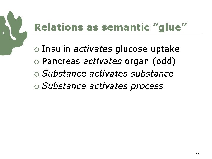 Relations as semantic ”glue” Insulin activates glucose uptake ¡ Pancreas activates organ (odd) ¡