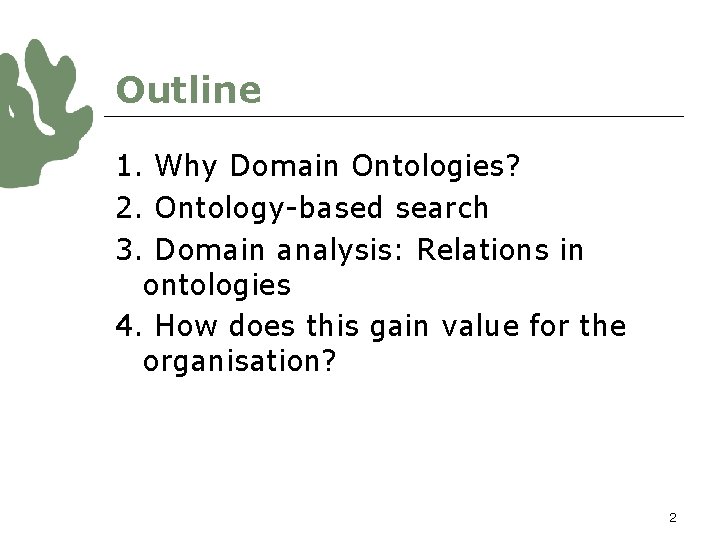 Outline 1. Why Domain Ontologies? 2. Ontology-based search 3. Domain analysis: Relations in ontologies