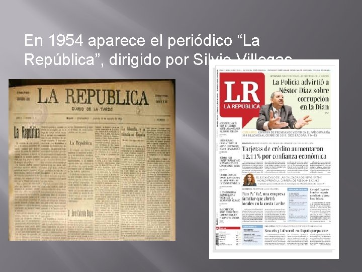 En 1954 aparece el periódico “La República”, dirigido por Silvio Villegas. 