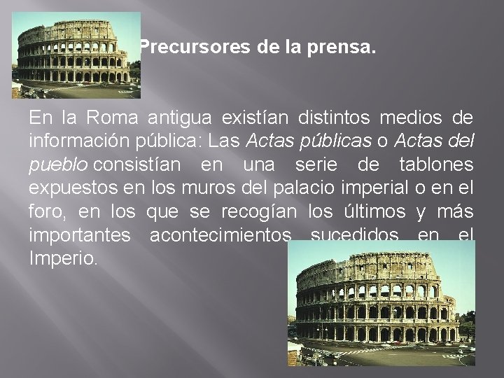 Precursores de la prensa. En la Roma antigua existían distintos medios de información pública: