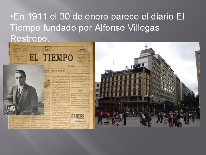  • En 1911 el 30 de enero parece el diario El Tiempo fundado