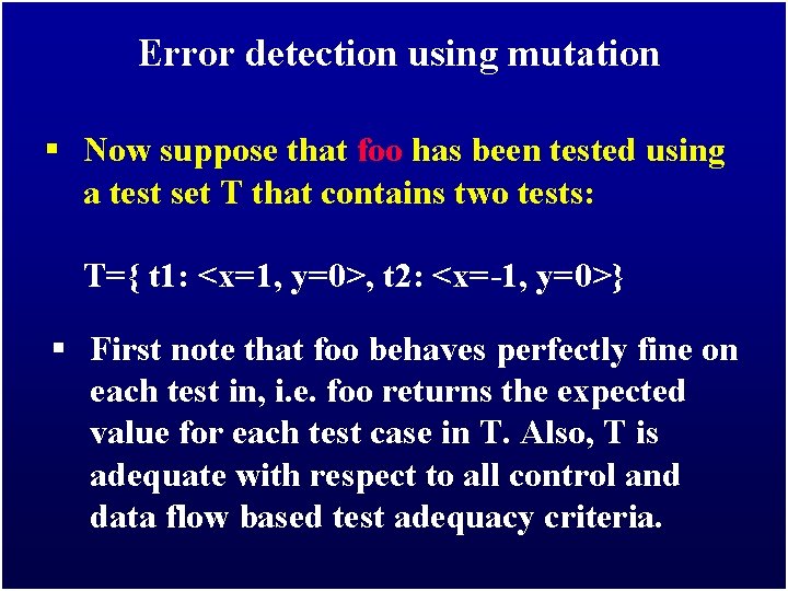 Error detection using mutation § Now suppose that foo has been tested using a