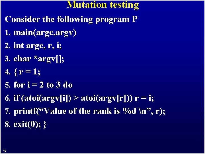 Mutation testing Consider the following program P 1. main(argc, argv) 2. int argc, r,