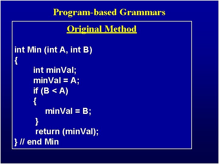 Program-based Grammars Original Method int Min (int A, int B) { int min. Val;