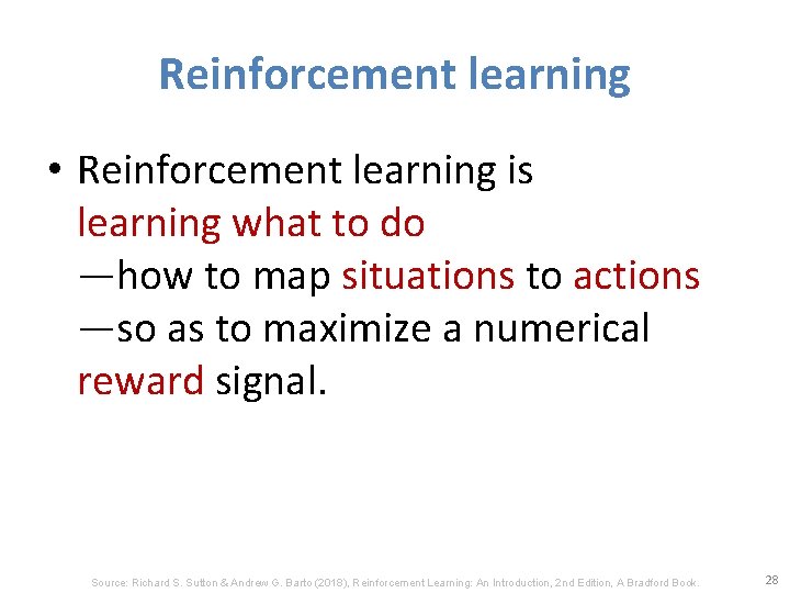 Reinforcement learning • Reinforcement learning is learning what to do —how to map situations