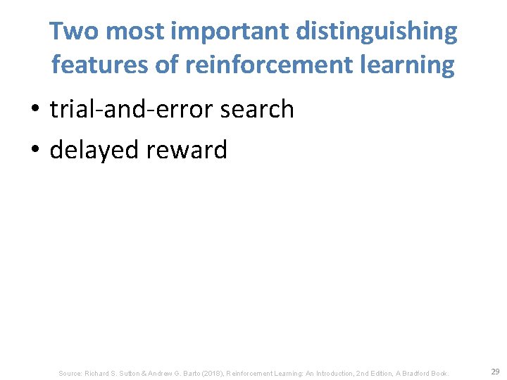 Two most important distinguishing features of reinforcement learning • trial-and-error search • delayed reward