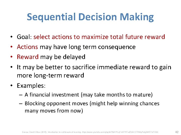 Sequential Decision Making Goal: select actions to maximize total future reward Actions may have