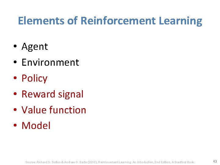 Elements of Reinforcement Learning • • • Agent Environment Policy Reward signal Value function