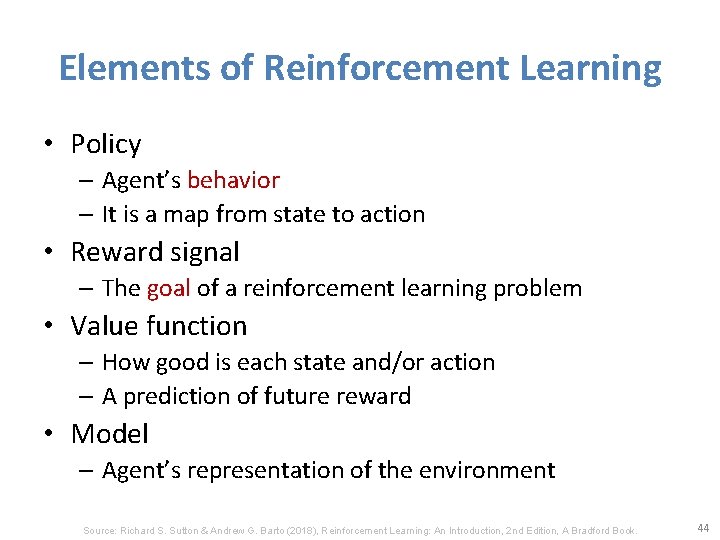 Elements of Reinforcement Learning • Policy – Agent’s behavior – It is a map