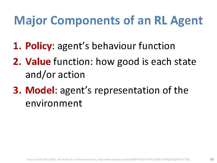 Major Components of an RL Agent 1. Policy: agent’s behaviour function 2. Value function: