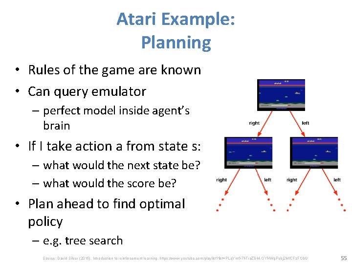 Atari Example: Planning • Rules of the game are known • Can query emulator