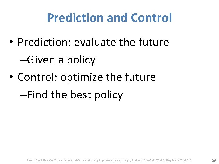 Prediction and Control • Prediction: evaluate the future –Given a policy • Control: optimize