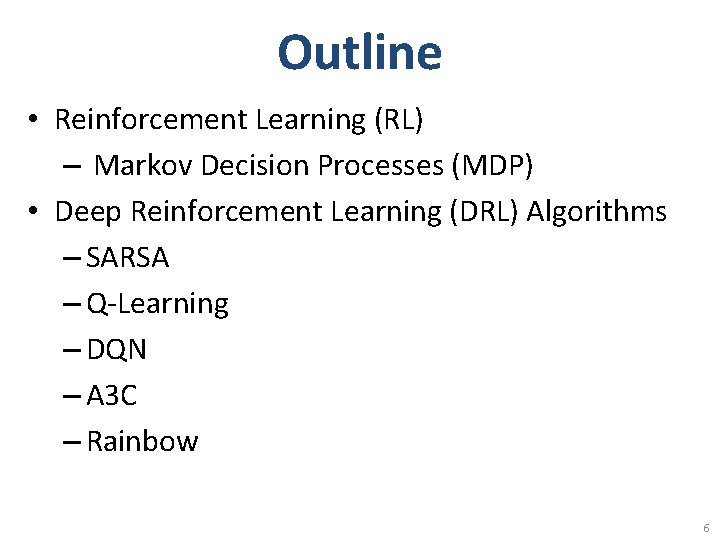Outline • Reinforcement Learning (RL) – Markov Decision Processes (MDP) • Deep Reinforcement Learning