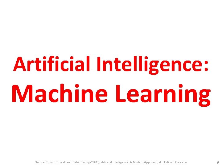 Artificial Intelligence: Machine Learning Source: Stuart Russell and Peter Norvig (2020), Artificial Intelligence: A