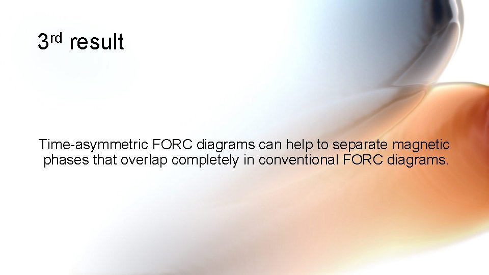 3 rd result Time-asymmetric FORC diagrams can help to separate magnetic phases that overlap