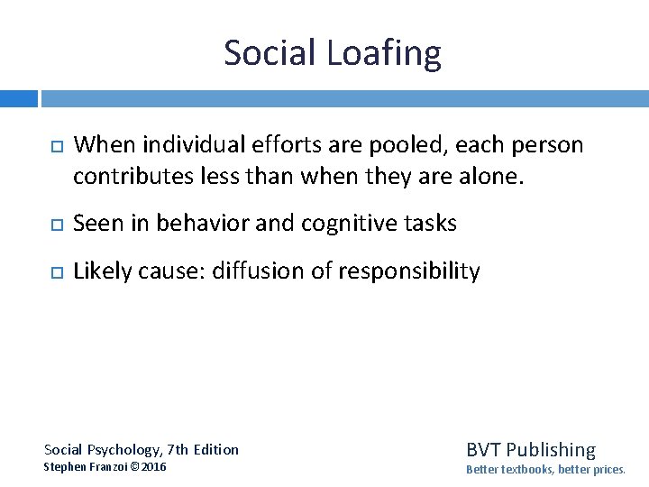 Social Loafing When individual efforts are pooled, each person contributes less than when they