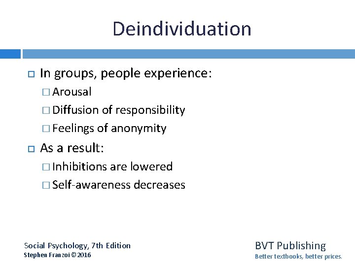 Deindividuation In groups, people experience: � Arousal � Diffusion of responsibility � Feelings of