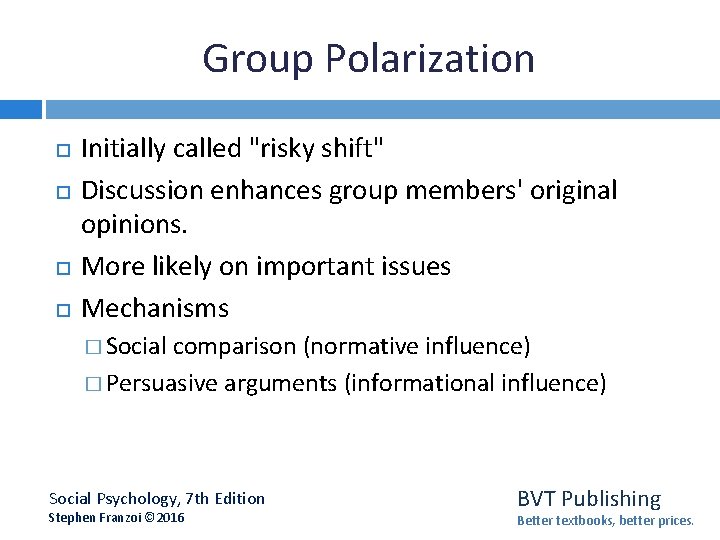 Group Polarization Initially called "risky shift" Discussion enhances group members' original opinions. More likely