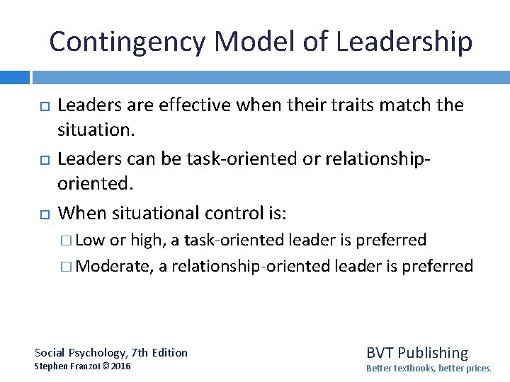 Contingency Model of Leadership Leaders are effective when their traits match the situation. Leaders