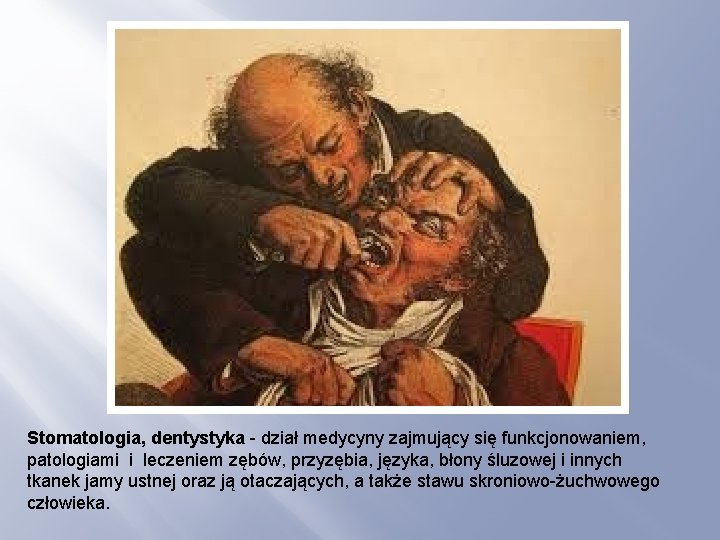 Stomatologia, dentystyka - dział medycyny zajmujący się funkcjonowaniem, patologiami i leczeniem zębów, przyzębia, języka,