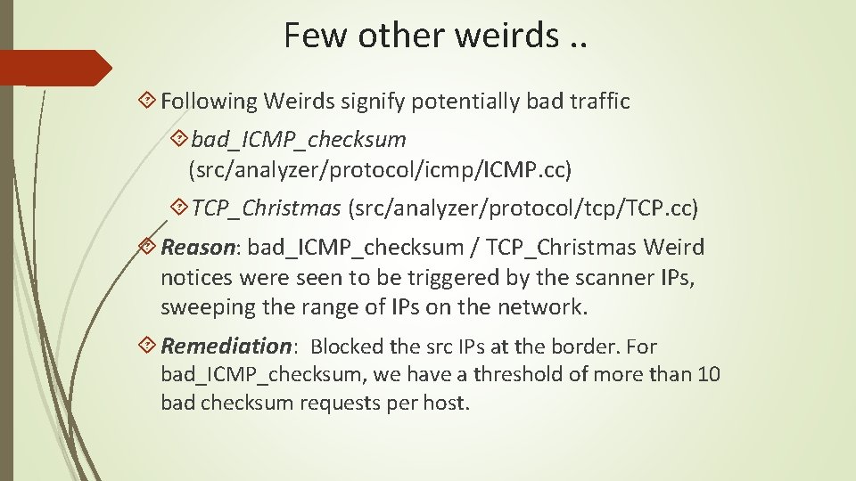 Few other weirds. . Following Weirds signify potentially bad traffic bad_ICMP_checksum (src/analyzer/protocol/icmp/ICMP. cc) TCP_Christmas