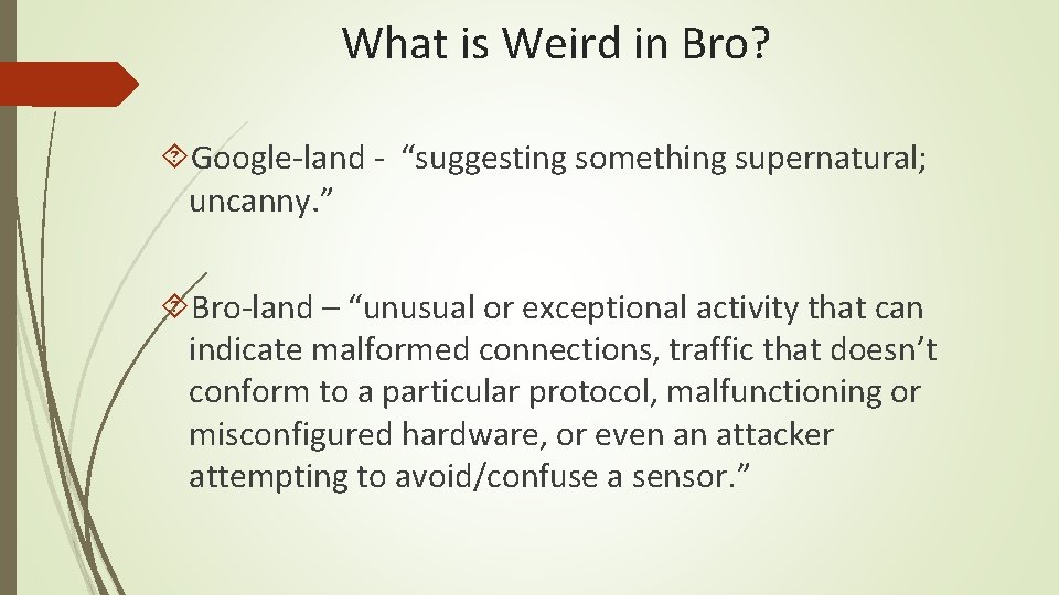 What is Weird in Bro? Google-land - “suggesting something supernatural; uncanny. ” Bro-land –