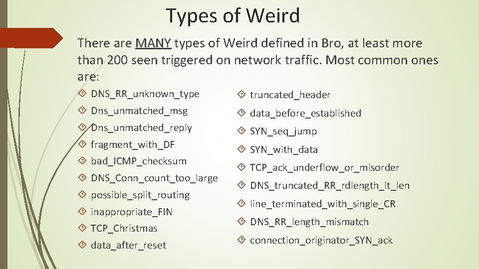 Types of Weird There are MANY types of Weird defined in Bro, at least