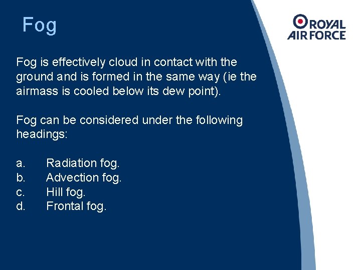 Fog is effectively cloud in contact with the ground and is formed in the