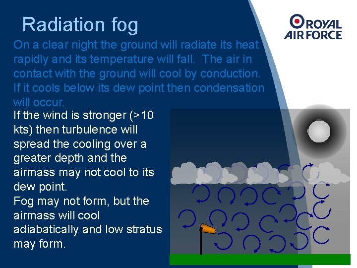 Radiation fog On a clear night the ground will radiate its heat rapidly and