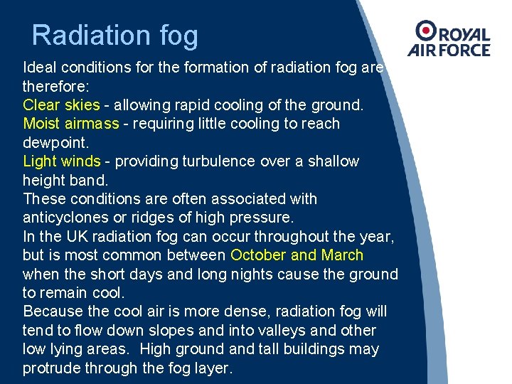 Radiation fog Ideal conditions for the formation of radiation fog are therefore: Clear skies