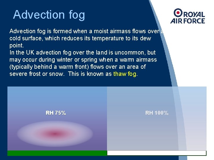 Advection fog is formed when a moist airmass flows over a cold surface, which