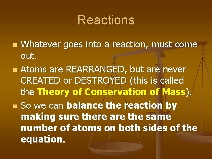 Reactions n n n Whatever goes into a reaction, must come out. Atoms are