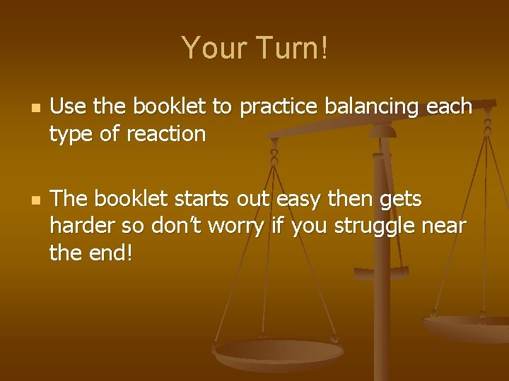 Your Turn! n n Use the booklet to practice balancing each type of reaction