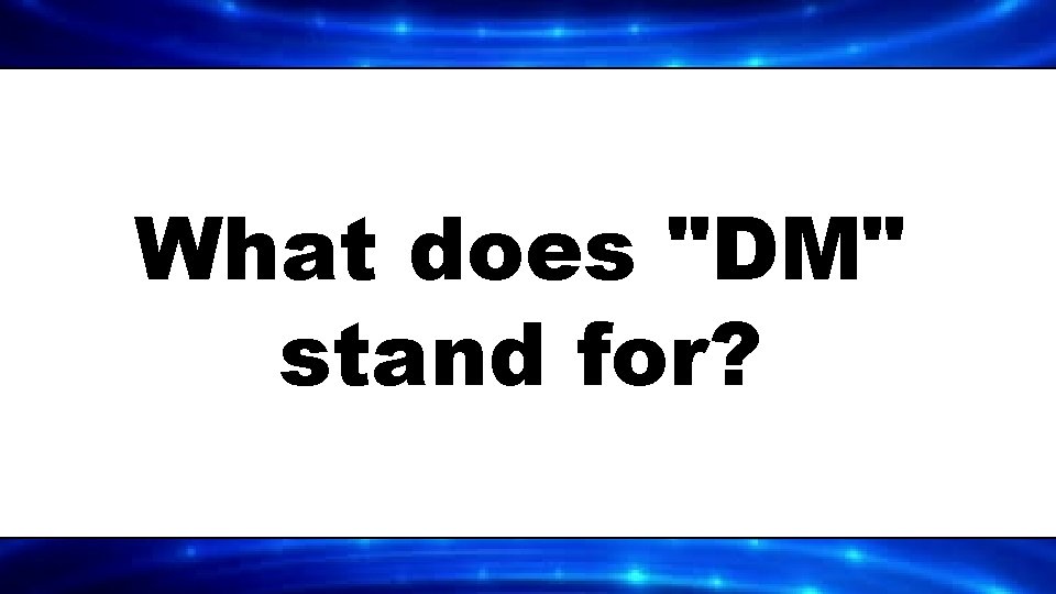 What does "DM" stand for? 