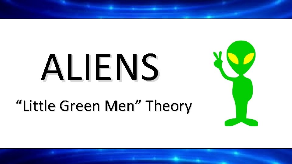 ALIENS “Little Green Men” Theory 