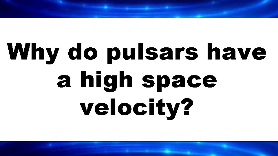 Why do pulsars have a high space velocity? 