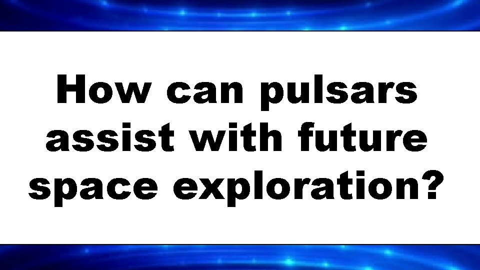 How can pulsars assist with future space exploration? 