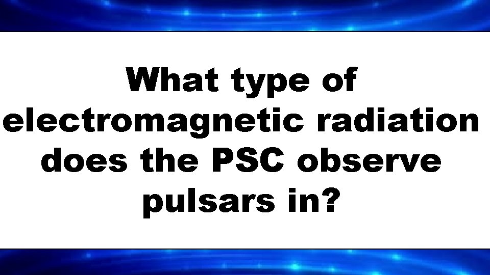 What type of electromagnetic radiation does the PSC observe pulsars in? 