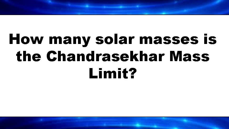 How many solar masses is the Chandrasekhar Mass Limit? 