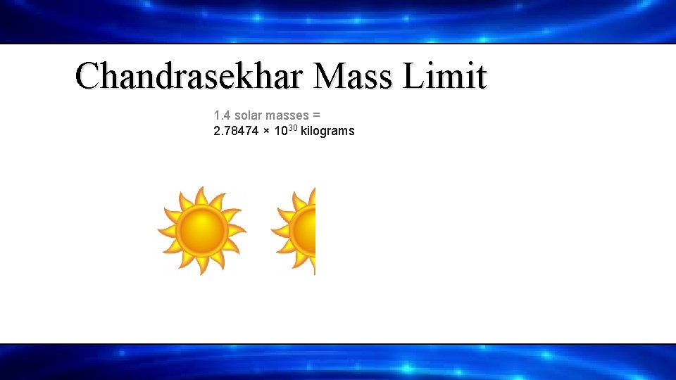 Chandrasekhar Mass Limit 1. 4 solar masses = 2. 78474 × 1030 kilograms 