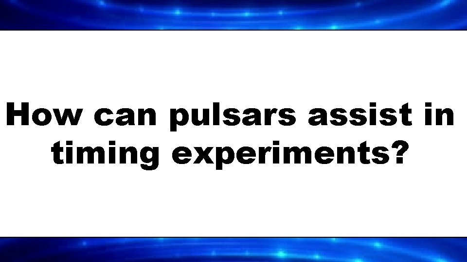 How can pulsars assist in timing experiments? 