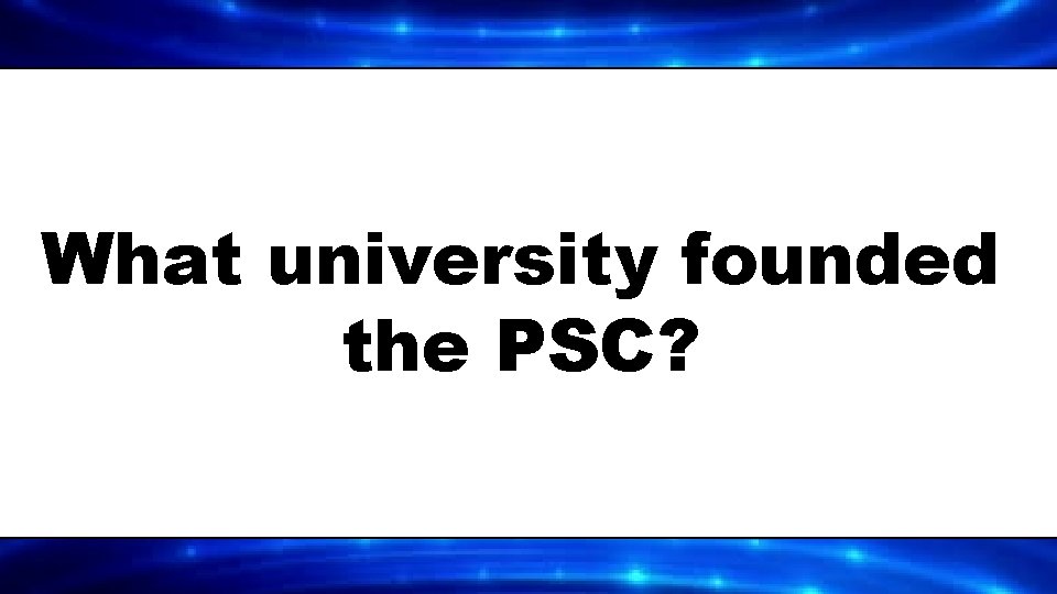 What university founded the PSC? 